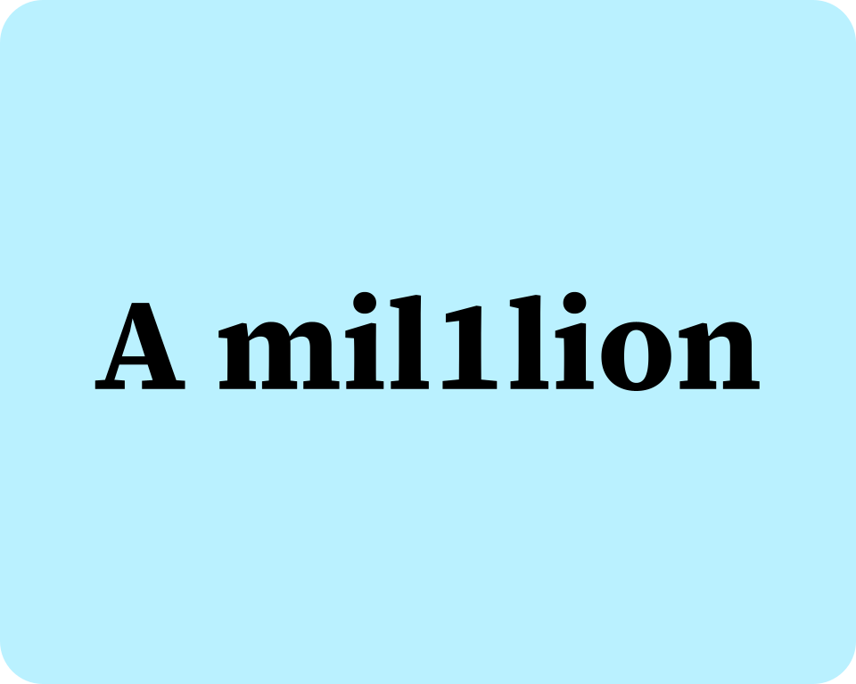 The phrase "a million," with the numeral for "one" inserted in the middle.